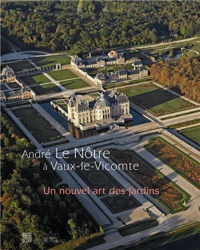 André Le Nôtre à Vaux-le-Vicomte: Un nouvel art des jardins