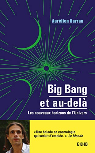Big Bang et au-delà - Les nouveaux horizons de l'Univers: Les nouveaux horizons de l'Univers