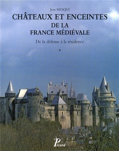 Châteaux et enceintes de la France médiévale : de la défense à la résidence : Tome 1, Les organes de la défense