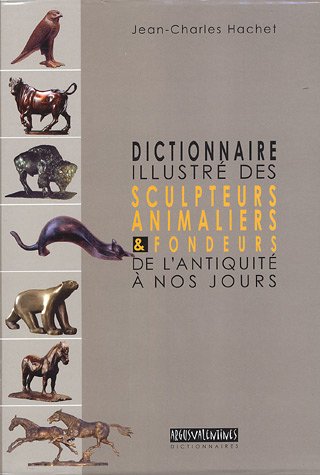 Dictionnaire illustré des sculpteurs animaliers & fondeurs de l'Antiquité à nos jours: Coffret en 2 volumes