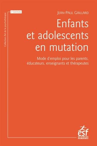 Enfants et adolescents en mutation: Mode d'emploi pour les parents, éducateurs, enseignants et thérapeutes