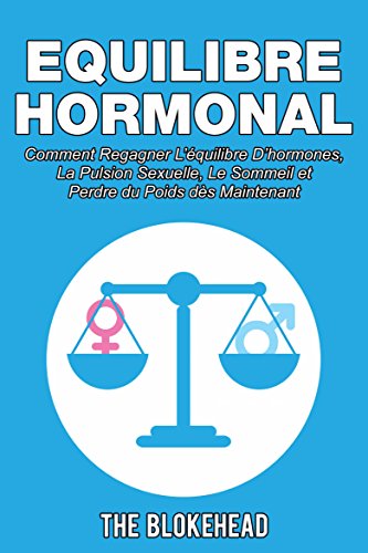 Equilibre Hormonal: Comment regagner l’équilibre d’hormones, la pulsion sexuelle, le sommeil et perdre du poids dès…