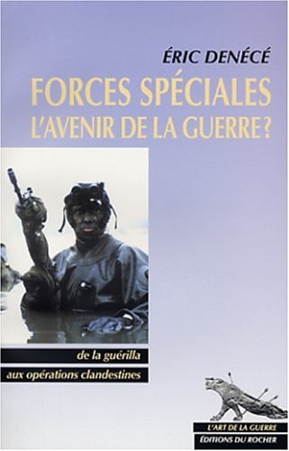 Forces spéciales, l'avenir de la guerre ?: De la guérilla aux opérations clandestines