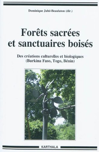 Forêts sacrées et sanctuaires boisés. Des créations culturelles et biologiques (Burkina Faso, Togo, Bénin)