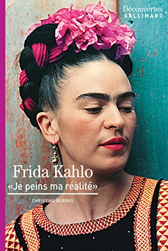 Frida Kahlo - Découvertes Gallimard: Je peins ma réalité