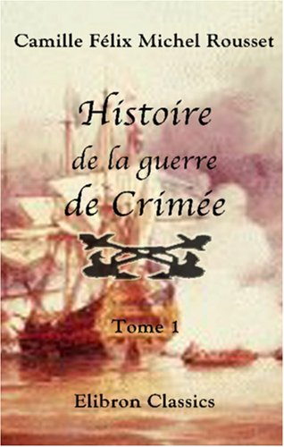 Histoire de la guerre de Crimée: Tome 1