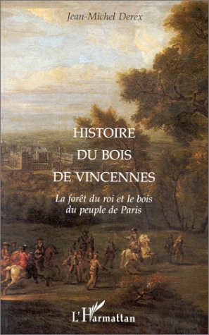 Histoire du Bois de Vincennes: La forêt du roi et le bois du peuple de Paris