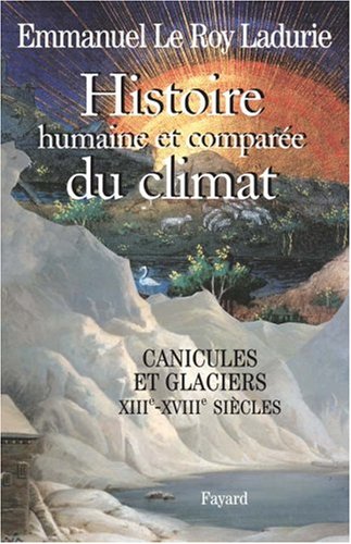 Histoire humaine et comparée du climat : Tome 1, Canicules et glaciers XIIIe-XVIIIe siècles