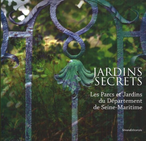 Jardins secrets : Les parcs et jardins du département de Seine-Maritime