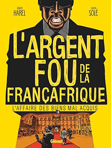L'Argent fou de la Françafrique: L'Affaire des biens mal-acquis
