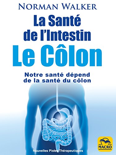 La Santé de l'Intestin - Le Côlon: Notre santé dépend de la santé du côlon (Nouvelles Pistes Thérapeutiques)