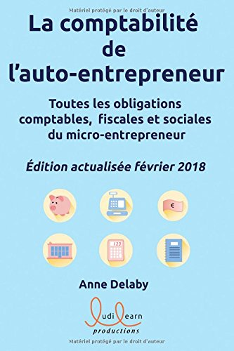 La comptabilité de l'auto-entrepreneur: Toutes les obligations comptables, fiscales et sociales du micro-entrepreneur