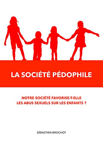 La société pédophile: Notre société favorise-t-elle les abus sexuels sur les enfants ?