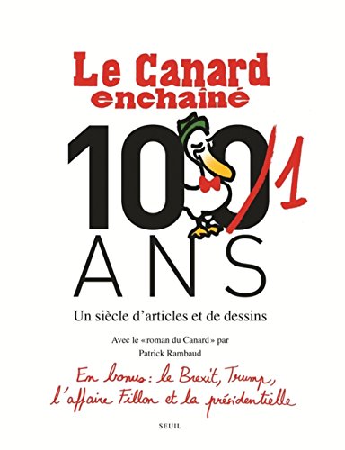 Le Canard enchaîné, les Cent un ans ((nvlle édition)): Un siècle d'articles et de dessins
