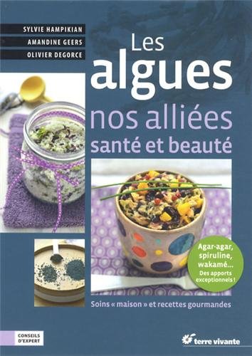 Les algues, nos alliées santé et beauté: 45 soins et recettes gourmandes