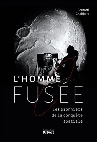L'HOMME-FUSÉE: Les pionniers de la conquête spatiale de 1944 à 1969
