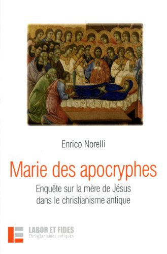 Marie des apocryphes: Enquête sur la mère de Jésus dans le christianisme antique