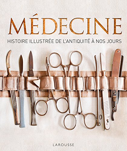 Médecine: Histoire illustrée de l'antiquité à nos jours