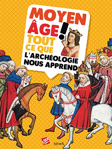 Moyen Age ! : Tout ce que l'archéologie nous apprend