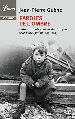 Paroles de l'ombre: Lettres, carnets et récits des Français sous l'Occupation (1939-1945)