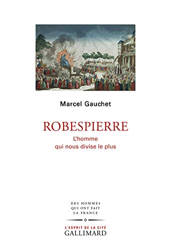 Robespierre: L'homme qui nous divise le plus