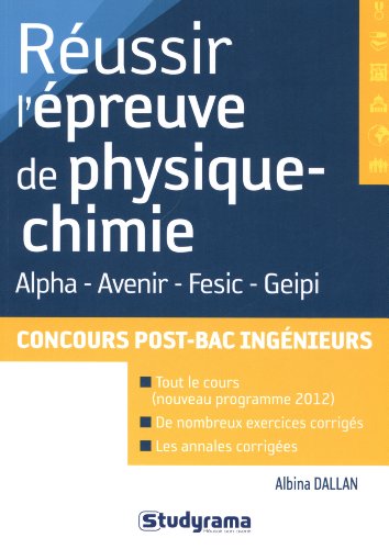 Réussir l'épreuve de physique chimie aux concours post-bac ingénieurs: Alpha - Avenir - Fesic - Geipi
