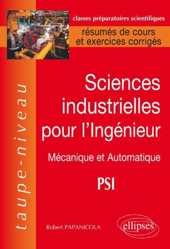 Sciences Industrielles pour l'Ingénieur : Mécanique et Automatique PSI, Résumés de Cours et Exercices Corrigés
