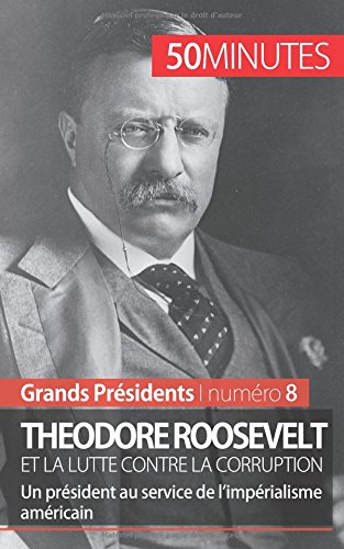Theodore Roosevelt et la lutte contre la corruption: Un président au service de l’impérialisme américain