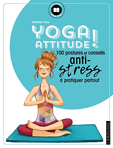Yoga attitude !: 100 postures et conseils anti-stress à pratiquer partout