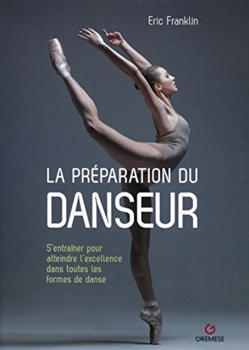 la préparation du danseur: S'entrainer pour atteindre l'excellence dans toutes les formes de danse