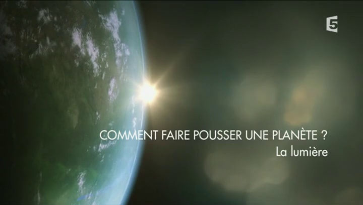 Documentaire Comment faire pousser une planète ? –  1 – La lumière