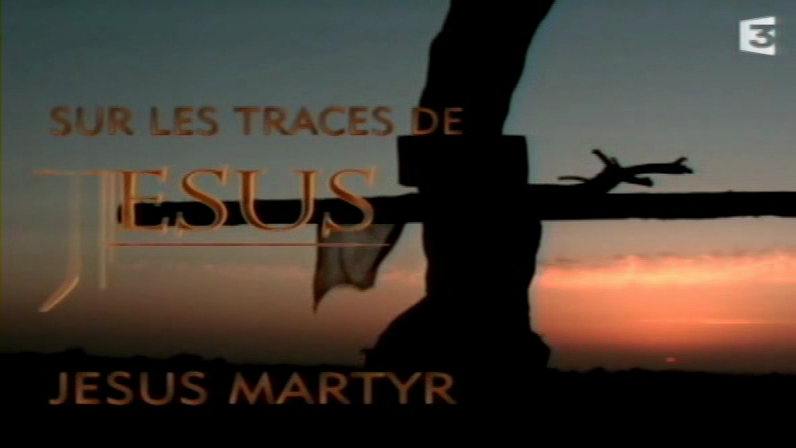 Documentaire Sur les traces de Jésus – 3 – Jésus martyr