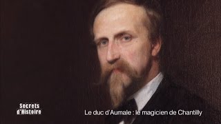 Documentaire Secrets d’histoire – Le Duc d’Aumale : le magicien de Chantilly