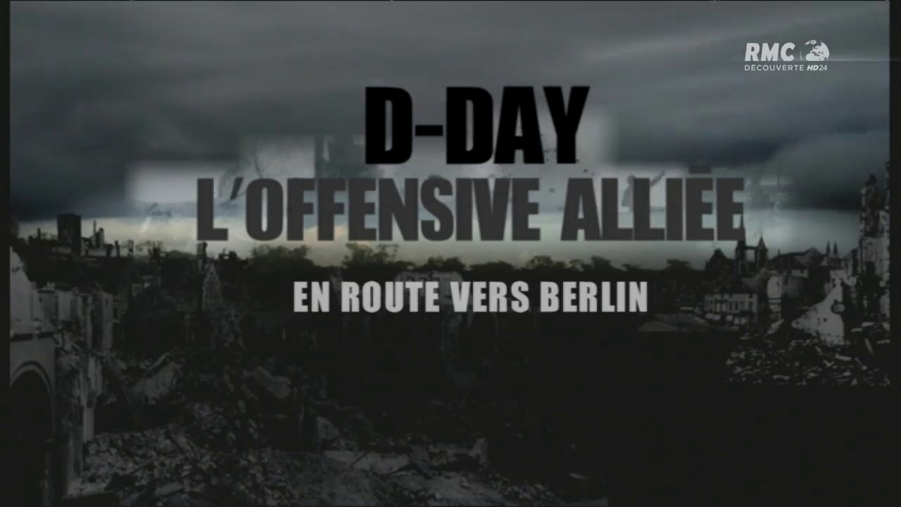 Documentaire D-DAY : l’offensive alliée – Episode 2 – En route vers Berlin