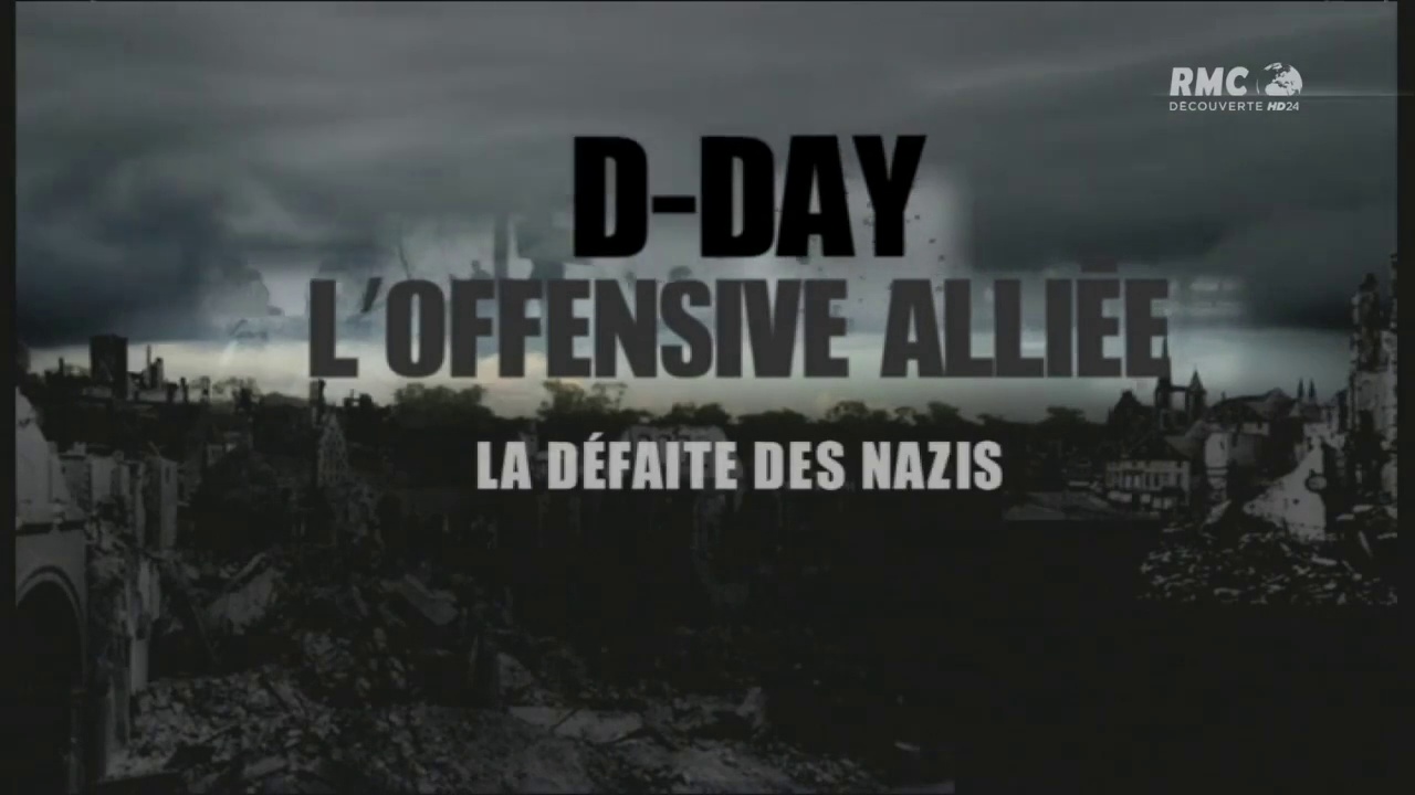 Documentaire D-DAY : l’offensive alliée – Episode 3 – La défaite des nazis