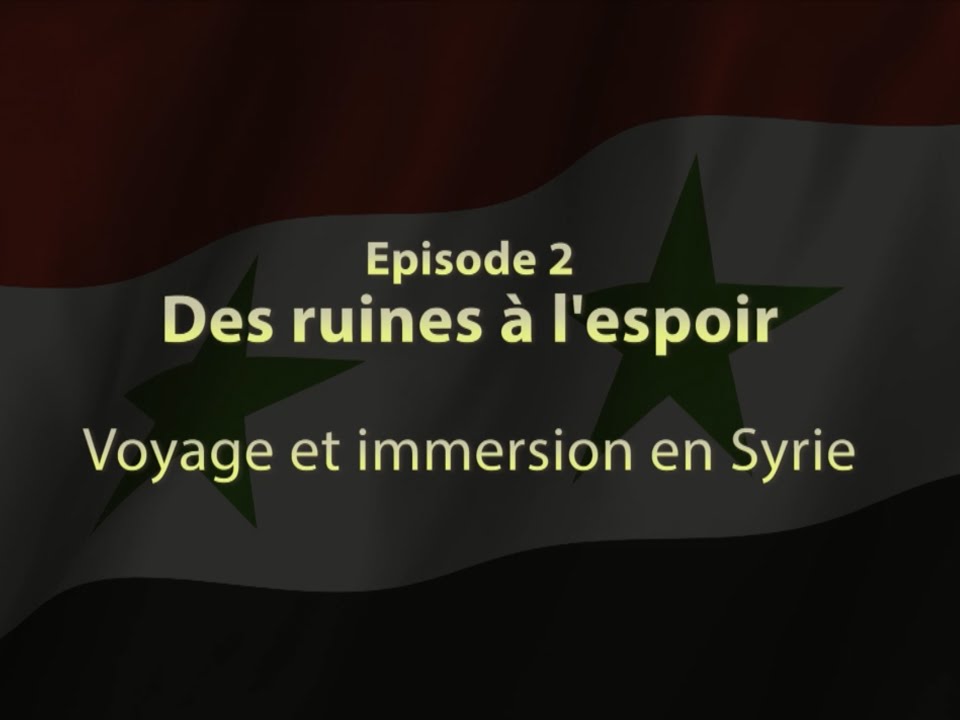 Documentaire Voyage en Syrie – Episode 2 – Des ruines à l’espoir