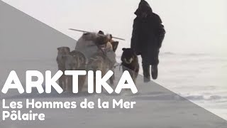 Documentaire Arktika – Ep 3 : Les hommes de la mer pôlaire