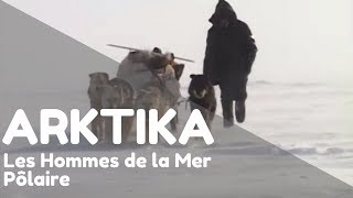 Arktika - Ep 3 : Les hommes de la mer pôlaire