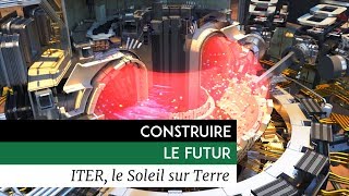 Construire le futur - ITER, le soleil sur terre