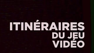 Documentaire Itinéraires du Jeu Vidéo