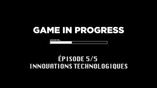 Documentaire Game In Progress : Épisode 5 – Innovations Technologiques