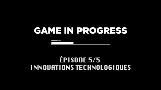 Game In Progress : Épisode 5 - Innovations Technologiques