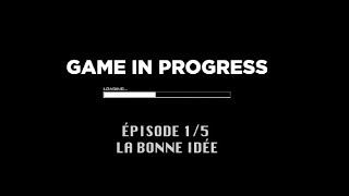 Game In Progress : Épisode 1 - La bonne idée