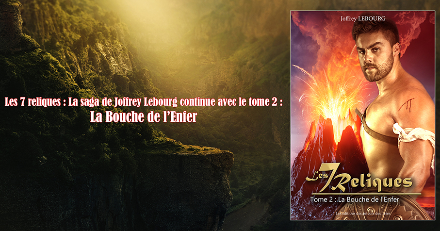 Les 7 Reliques – Tome 2 « La Bouche de l’Enfer » – Auteur : Joffrey Lebourg