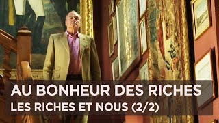 Au bonheur des riches : les riches et nous (Partie 2/2)