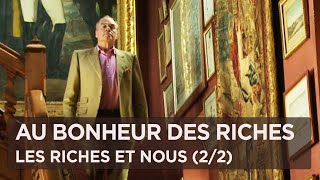 Documentaire Au bonheur des riches : les riches et nous (Partie 2/2)