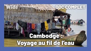 Documentaire Cambodge : le peuple qui vit au rythme de l’eau