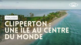Clipperton, une île au centre du monde