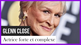 Glenn Close, actrice forte et complexe
