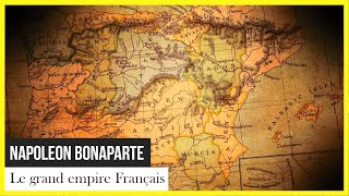 Le Grand Empire Français - Napoléon Bonaparte